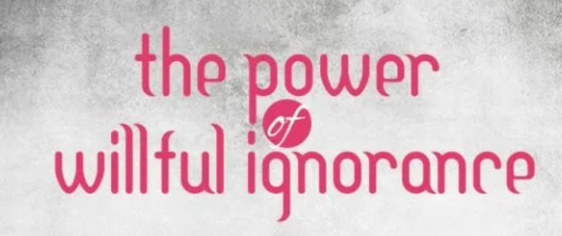 Willful Ignorance Synonym